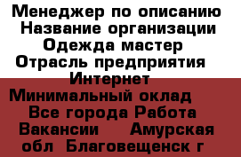 Менеджер по описанию › Название организации ­ Одежда мастер › Отрасль предприятия ­ Интернет › Минимальный оклад ­ 1 - Все города Работа » Вакансии   . Амурская обл.,Благовещенск г.